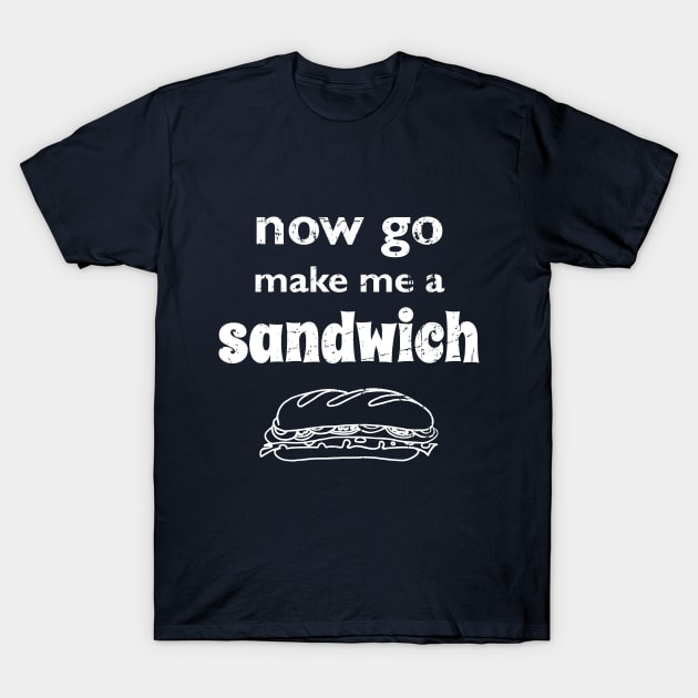 Now go make me a sandwich - distressed T-Shirt by atomguy